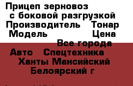 Прицеп зерновоз 857971-031 с боковой разгрузкой › Производитель ­ Тонар › Модель ­ 857 971 › Цена ­ 2 790 000 - Все города Авто » Спецтехника   . Ханты-Мансийский,Белоярский г.